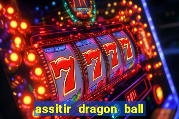 assitir dragon ball z dublado